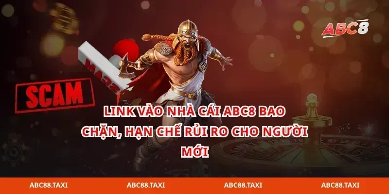 Link vào nhà cái ABC8 bao chặn, hạn chế rủi ro cho người mới