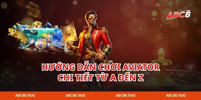 hướng dẫn chơi aviator chi tiết từ a đến z