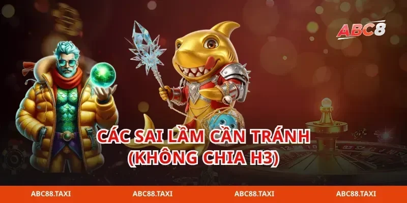 Các sai lầm cần tránh (Không chia H3)