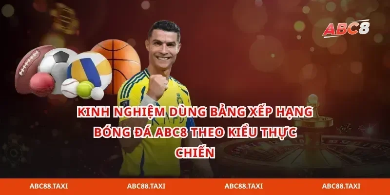 Kinh nghiệm dùng bảng xếp hạng bóng đá abc8 theo kiểu thực chiến