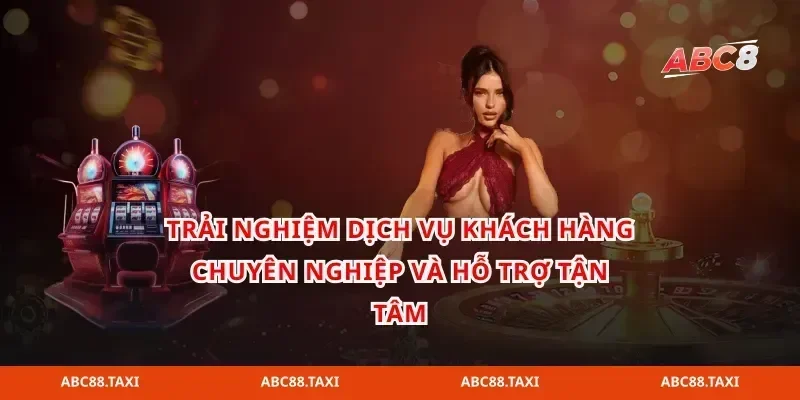Trải nghiệm dịch vụ khách hàng chuyên nghiệp và hỗ trợ tận tâm