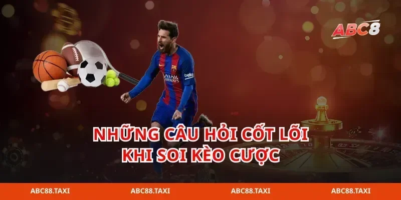 Những câu hỏi cốt lõi khi soi kèo cược