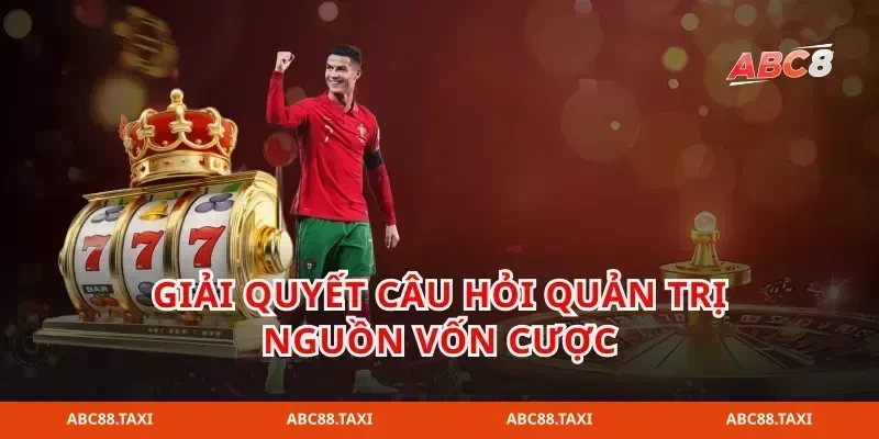 Giải quyết câu hỏi quản trị nguồn vốn cược
