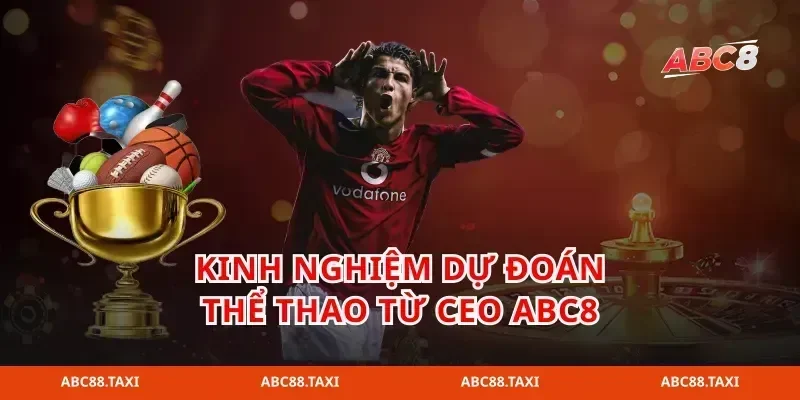 Kinh nghiệm dự đoán thể thao từ ceo abc8