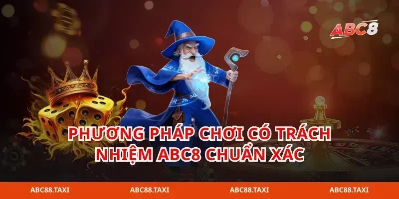 Phương pháp chơi có trách nhiệm abc8 chuẩn xác