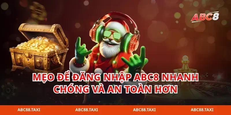 Mẹo để đăng nhập abc8 nhanh chóng và an toàn hơn