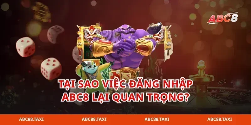 Tại sao việc đăng nhập abc8 lại quan trọng?