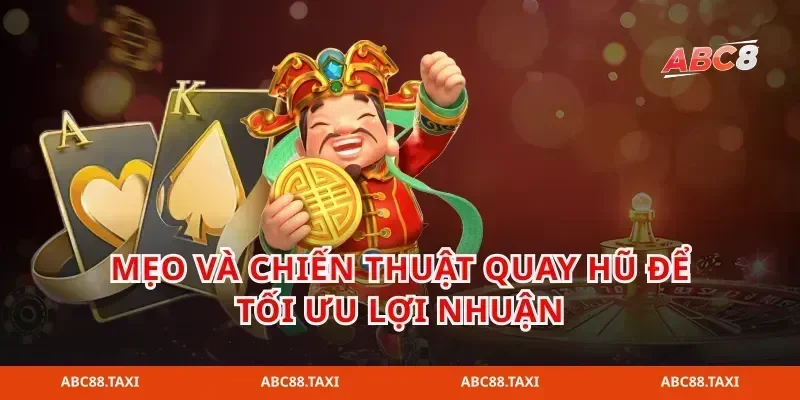 Mẹo và chiến thuật quay hũ để tối ưu lợi nhuận