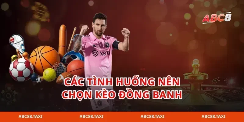 Các tình huống nên chọn kèo đồng banh