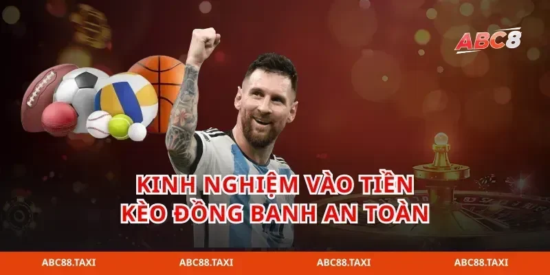 Kinh nghiệm vào tiền kèo đồng banh an toàn