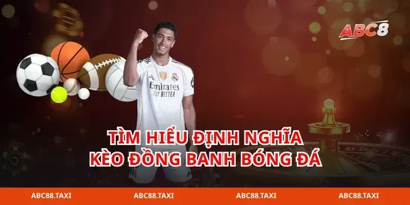 Tìm hiểu định nghĩa kèo đồng banh bóng đá