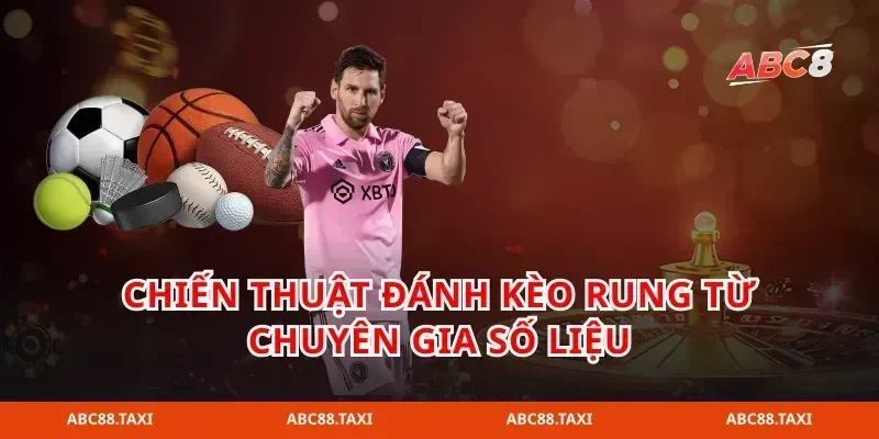 Chiến thuật đánh kèo rung từ chuyên gia số liệu