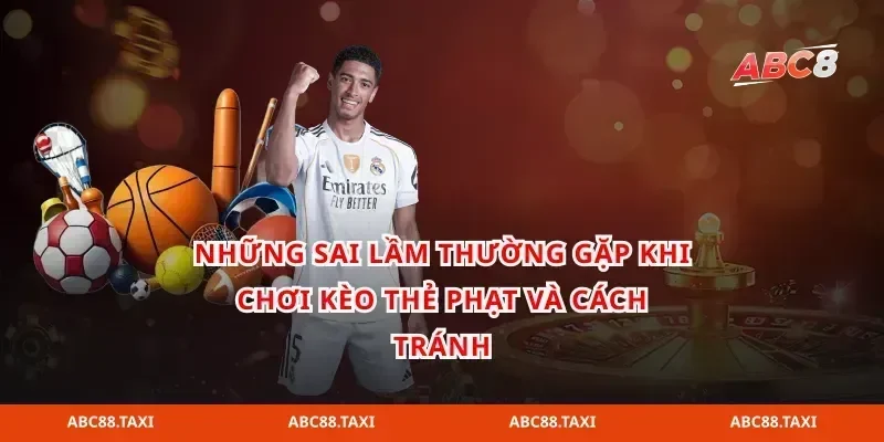 Những sai lầm thường gặp khi chơi kèo thẻ phạt và cách tránh