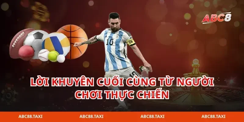 Lời khuyên cuối cùng từ người chơi thực chiến