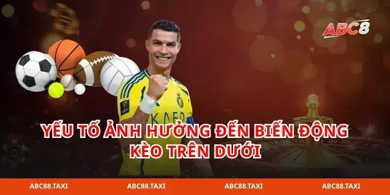 Yếu tố ảnh hưởng đến biến động kèo trên dưới
