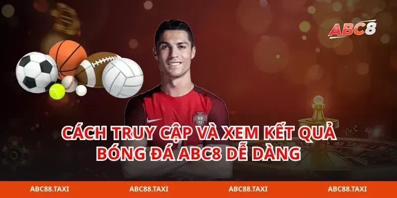 cách truy cập và xem kết quả bóng đá abc8 dễ dàng