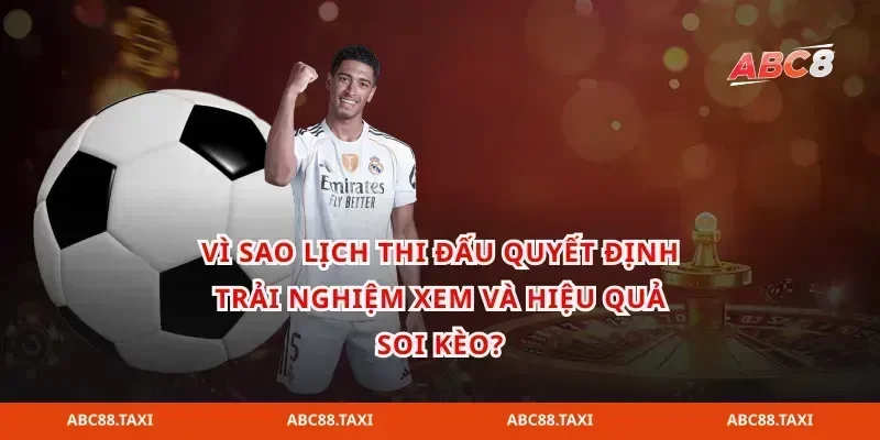 Vì sao lịch thi đấu quyết định trải nghiệm xem và hiệu quả soi kèo?