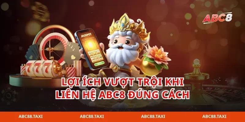 Lợi ích vượt trội khi liên hệ abc8 đúng cách