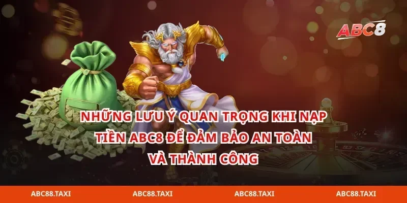Những lưu ý quan trọng khi nạp tiền abc8 để đảm bảo an toàn và thành công