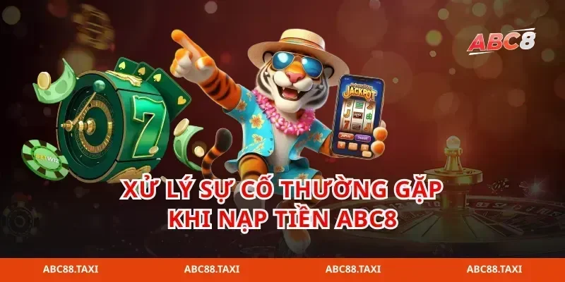 Xử lý sự cố thường gặp khi nạp tiền abc8
