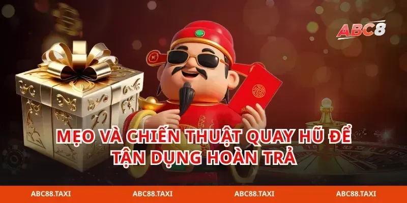 Mẹo và chiến thuật quay hũ để tận dụng hoàn trả
