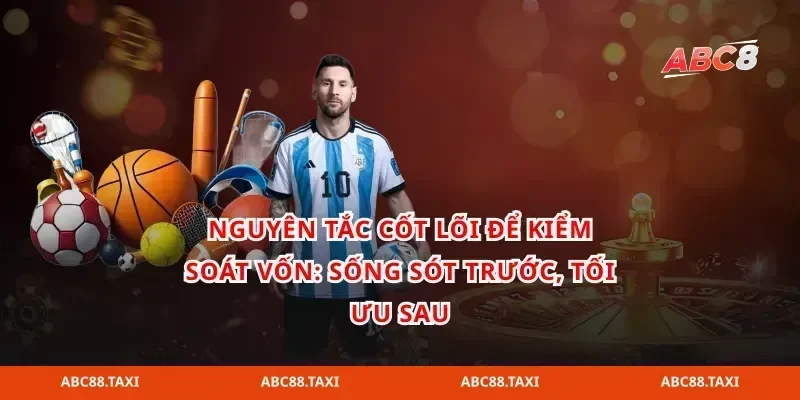 Nguyên tắc cốt lõi để kiểm soát vốn: sống sót trước, tối ưu sau
