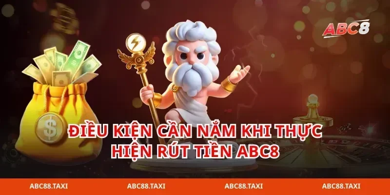 Điều kiện cần nắm khi thực hiện rút tiền abc8