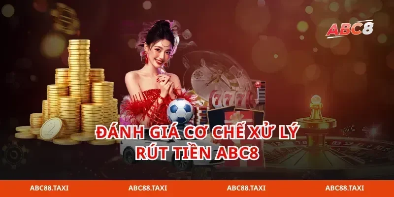Đánh giá cơ chế xử lý rút tiền abc8