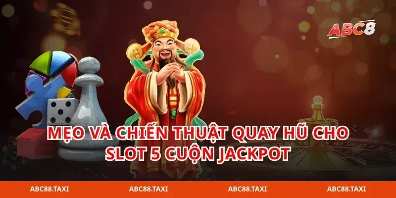 Mẹo và chiến thuật quay hũ cho slot 5 cuộn jackpot