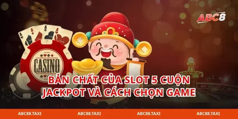 Bản chất của slot 5 cuộn jackpot và cách chọn game
