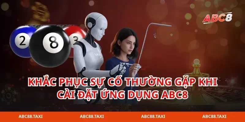 Khắc phục sự cố thường gặp khi cài đặt ứng dụng abc8