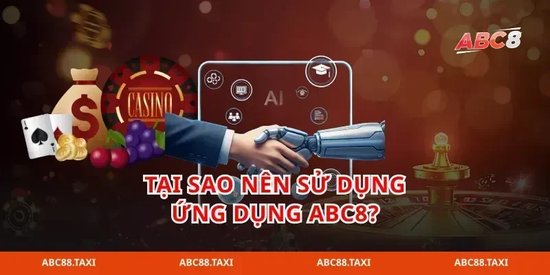 Tại sao nên sử dụng ứng dụng abc8?