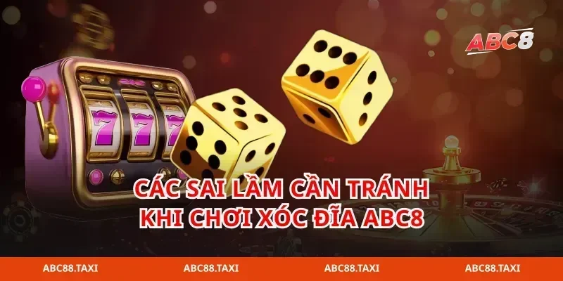 Các sai lầm cần tránh khi chơi xóc đĩa abc8